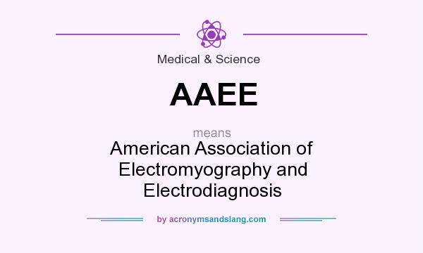 What does AAEE mean? It stands for American Association of Electromyography and Electrodiagnosis