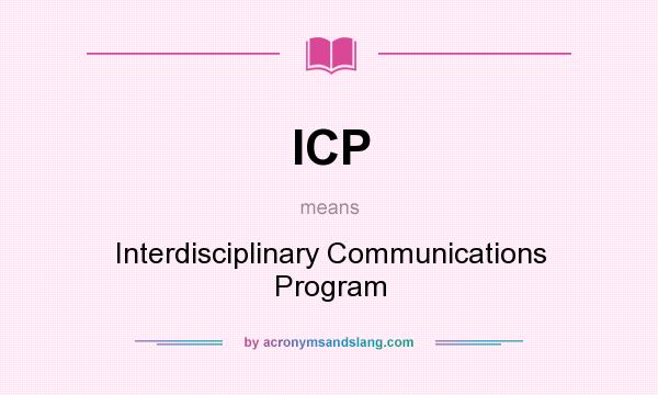 What does ICP mean? It stands for Interdisciplinary Communications Program