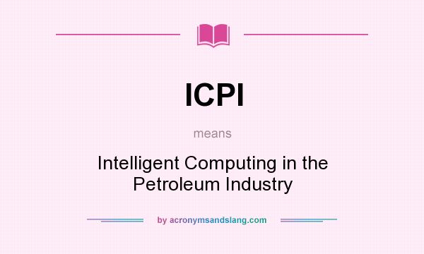 What does ICPI mean? It stands for Intelligent Computing in the Petroleum Industry