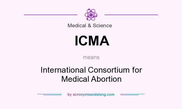 What does ICMA mean? It stands for International Consortium for Medical Abortion
