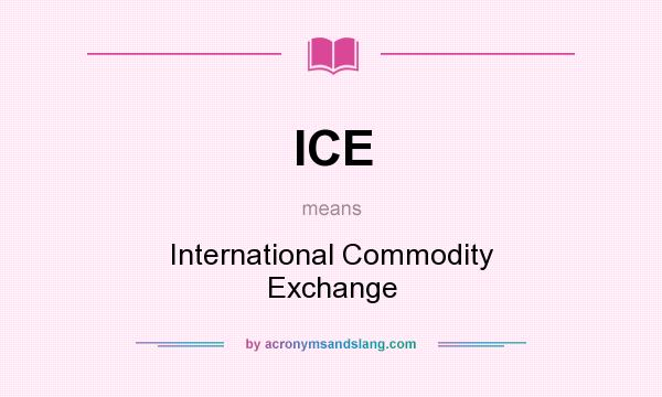 What does ICE mean? It stands for International Commodity Exchange