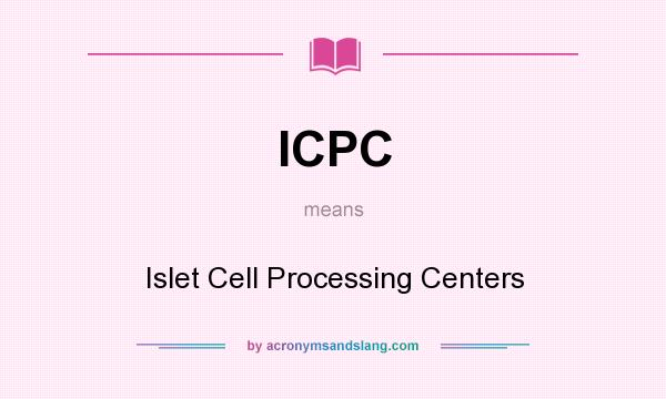 What does ICPC mean? It stands for Islet Cell Processing Centers