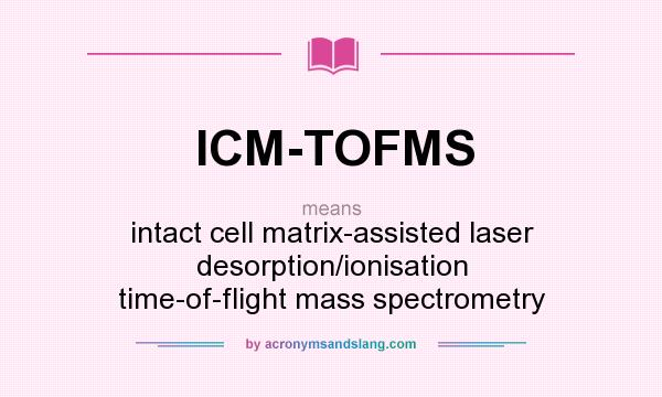 What does ICM-TOFMS mean? It stands for intact cell matrix-assisted laser desorption/ionisation time-of-flight mass spectrometry
