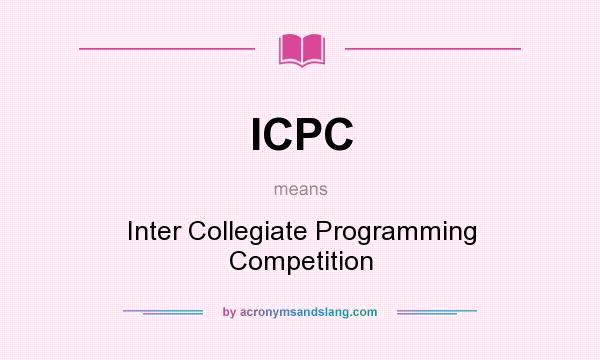 What does ICPC mean? It stands for Inter Collegiate Programming Competition