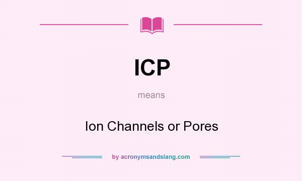 What does ICP mean? It stands for Ion Channels or Pores
