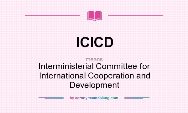 What does ICICD mean? It stands for Interministerial Committee for International Cooperation and Development