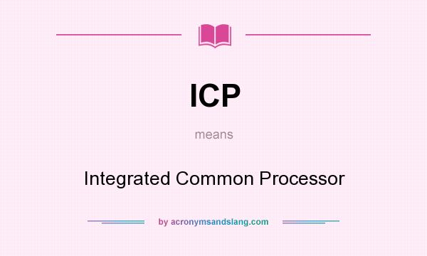 What does ICP mean? It stands for Integrated Common Processor