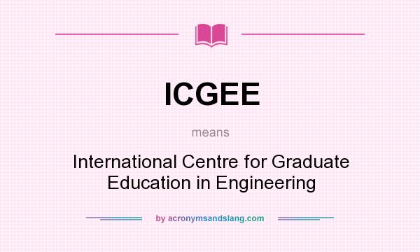 What does ICGEE mean? It stands for International Centre for Graduate Education in Engineering