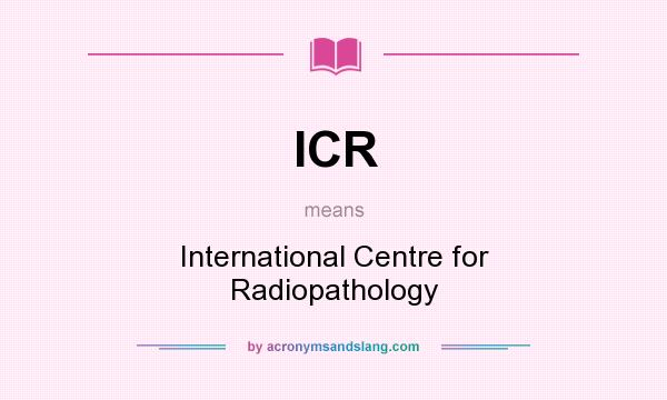 What does ICR mean? It stands for International Centre for Radiopathology