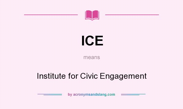 What does ICE mean? It stands for Institute for Civic Engagement