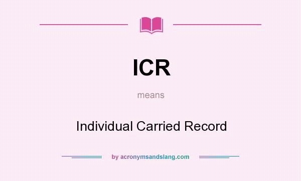 What does ICR mean? It stands for Individual Carried Record