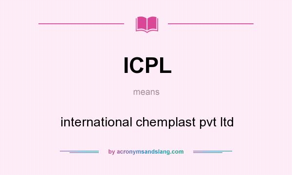 What does ICPL mean? It stands for international chemplast pvt ltd