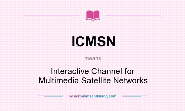 What does ICMSN mean? It stands for Interactive Channel for Multimedia Satellite Networks