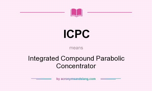 What does ICPC mean? It stands for Integrated Compound Parabolic Concentrator