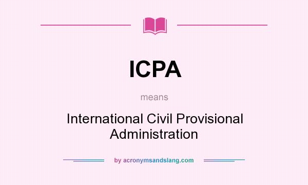 What does ICPA mean? It stands for International Civil Provisional Administration