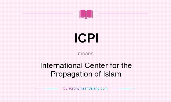What does ICPI mean? It stands for International Center for the Propagation of Islam