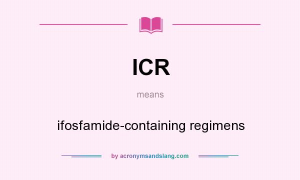 What does ICR mean? It stands for ifosfamide-containing regimens