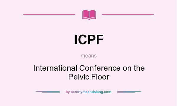 What does ICPF mean? It stands for International Conference on the Pelvic Floor