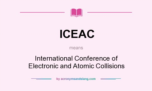 What does ICEAC mean? It stands for International Conference of Electronic and Atomic Collisions