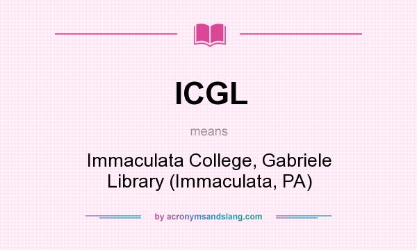 What does ICGL mean? It stands for Immaculata College, Gabriele Library (Immaculata, PA)