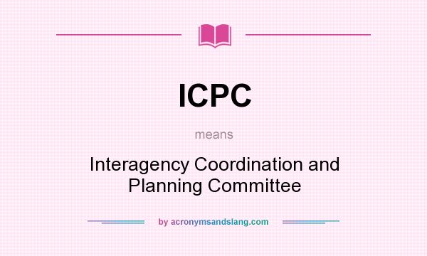What does ICPC mean? It stands for Interagency Coordination and Planning Committee