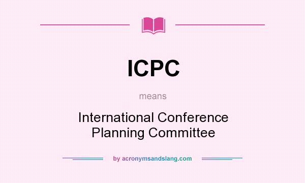 What does ICPC mean? It stands for International Conference Planning Committee