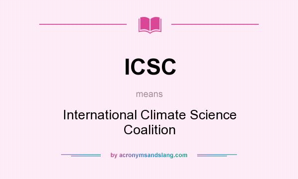 What does ICSC mean? It stands for International Climate Science Coalition