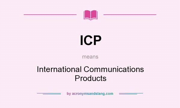 What does ICP mean? It stands for International Communications Products