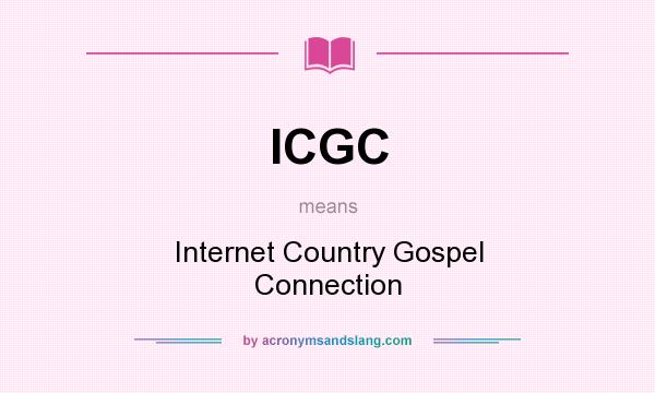 What does ICGC mean? It stands for Internet Country Gospel Connection