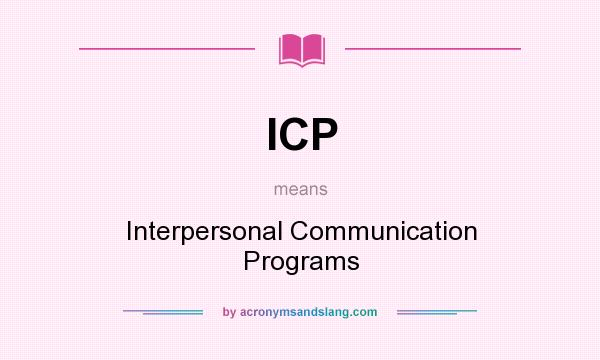 What does ICP mean? It stands for Interpersonal Communication Programs