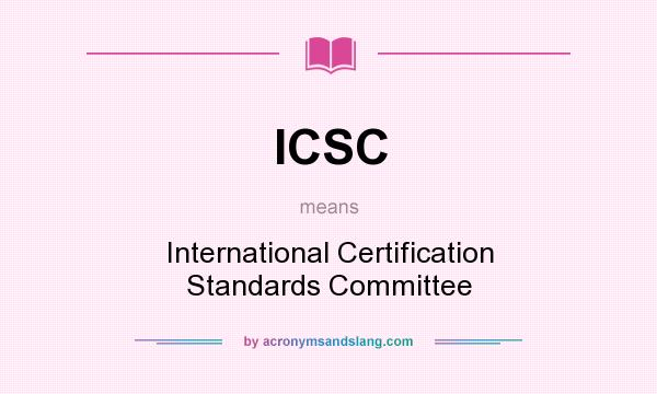 What does ICSC mean? It stands for International Certification Standards Committee