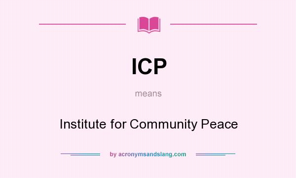 What does ICP mean? It stands for Institute for Community Peace