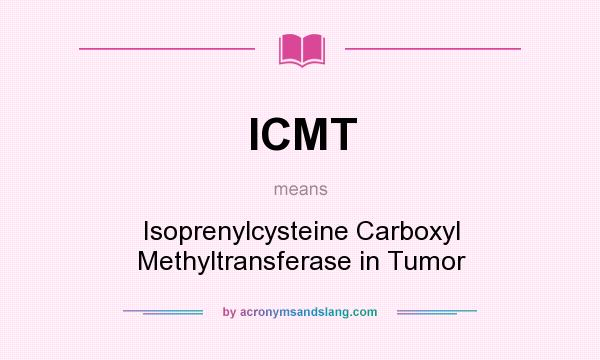 What does ICMT mean? It stands for Isoprenylcysteine Carboxyl Methyltransferase in Tumor