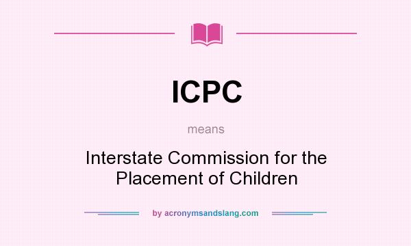 What does ICPC mean? It stands for Interstate Commission for the Placement of Children