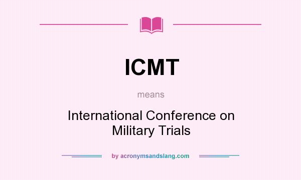 What does ICMT mean? It stands for International Conference on Military Trials