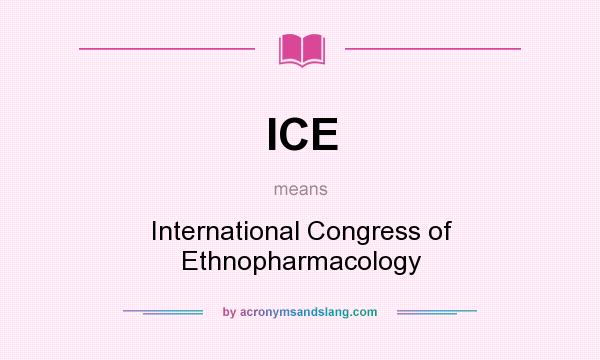 What does ICE mean? It stands for International Congress of Ethnopharmacology