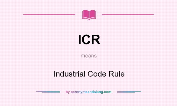 What does ICR mean? It stands for Industrial Code Rule