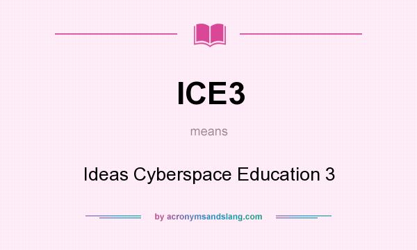 What does ICE3 mean? It stands for Ideas Cyberspace Education 3