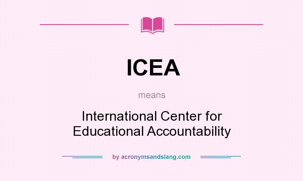 What does ICEA mean? It stands for International Center for Educational Accountability