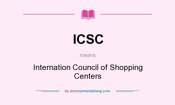 What does ICSC mean? It stands for Internation Council of Shopping Centers