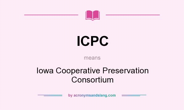 What does ICPC mean? It stands for Iowa Cooperative Preservation Consortium