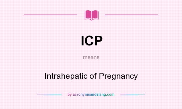 What does ICP mean? It stands for Intrahepatic of Pregnancy