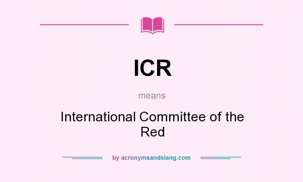 What does ICR mean? It stands for International Committee of the Red