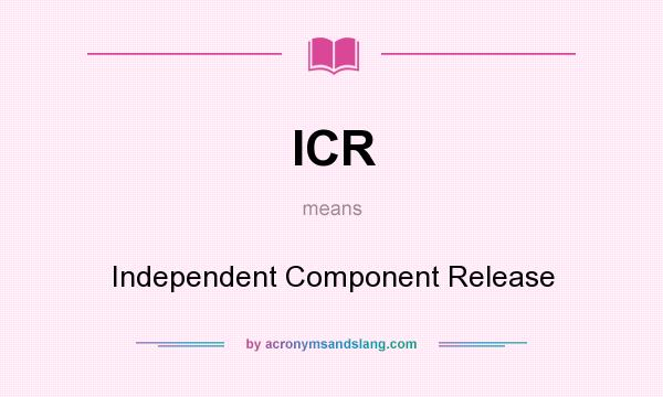 What does ICR mean? It stands for Independent Component Release