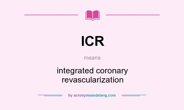 What does ICR mean? It stands for integrated coronary revascularization