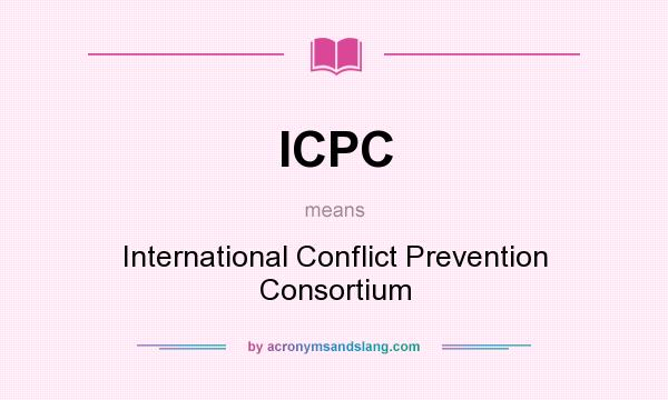 What does ICPC mean? It stands for International Conflict Prevention Consortium