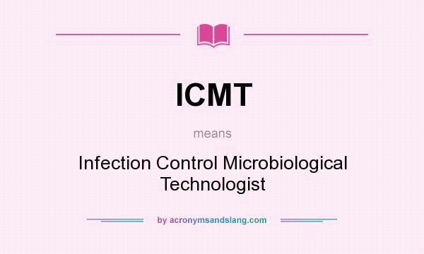 What does ICMT mean? It stands for Infection Control Microbiological Technologist