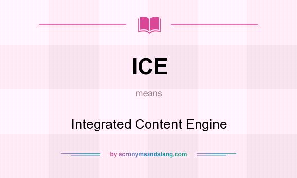 What does ICE mean? It stands for Integrated Content Engine