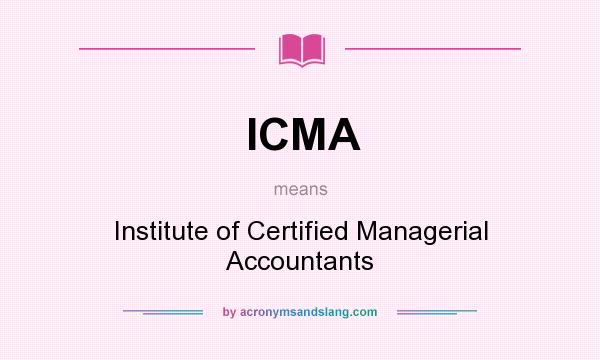 What does ICMA mean? It stands for Institute of Certified Managerial Accountants