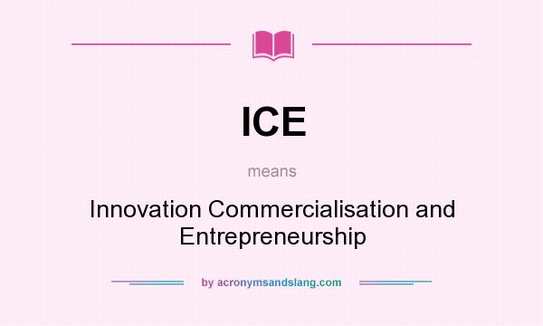 What does ICE mean? It stands for Innovation Commercialisation and Entrepreneurship